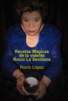 RECETAS MÁGICAS DE LA VIDENTE ROCÍO, LA SEVILLANA