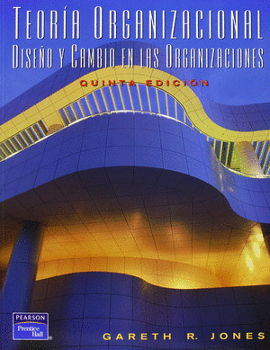 TEORIA ORGANIZACIONAL. DISEÑO Y CAMBIO EN LAS ORGANIZACIONES (QUINTA EDICIÓN)