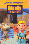 ¿PUEDE ARREGLARLO? BOB Y SUS AMIGOS