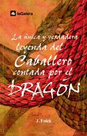 UNICA Y VERDADERA LEYENDA DEL CABALLERO CONTADA POR EL DRAGON, LA