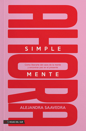 SIMPLEMENTE AHORA: CÓMO LIBERARTE DEL CAOS DE LA MENTE Y ENCONTRAR PAZ EN EL PRESENTE