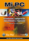 MI PC. ACTUALIZACION, CONFIGURACION, MANTENIMIENTO Y REPARACION. 5ª EDICION ACTULIZADA