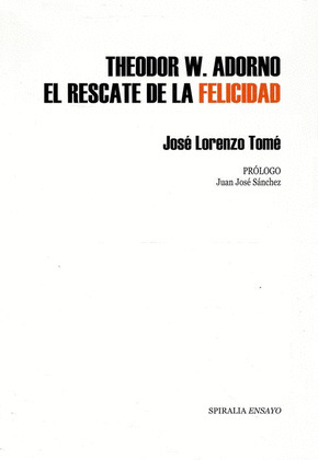 THEODOR W.ADORNO. EL RESCATE DE LA FELICIDAD.