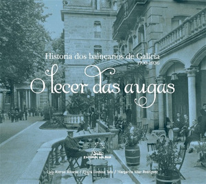 LECER DAS AUGAS, O : HISTORIA DOS BALNEARIOS EN GALICIA. 1700-1936