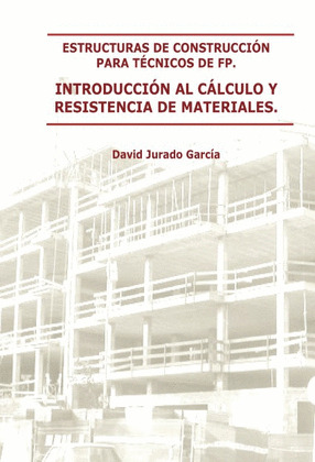 ESTRUCTURAS DE CONSTRUCCIÓN PARA TÉCNICOS DE FP. INTRODUCCIÓN AL CÁLCULO Y RESIS