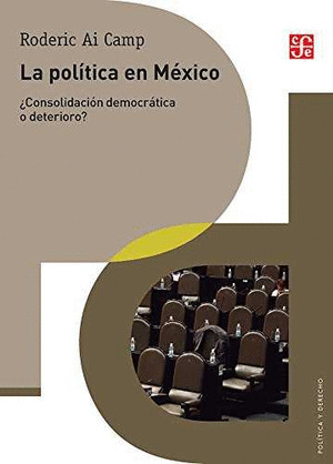 LA POLITICA EN MEXICO : ¿CONSOLIDACION DEMOCRATICA O DETERIORO? / RODERIC AI CAM