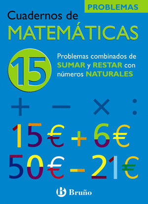 CUADERNO DE MATEMATICAS, 15: PROBLEMAS COMBINADOS DE SUMAR Y RESTAR CON NÚMEROS NATURALES