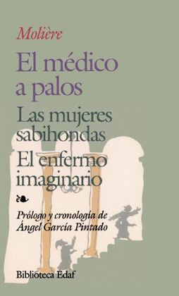 MEDICO A PALOS, EL / LAS MUJERES SABIHONDAS / EL ENFERMO IMAGINARIO