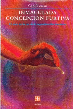 INMACULADA CONCEPCIÓN FURTIVA. EL SEXO EN LA ERA DE LA REPRODUCCIÓN MECÁNICA.FCE
