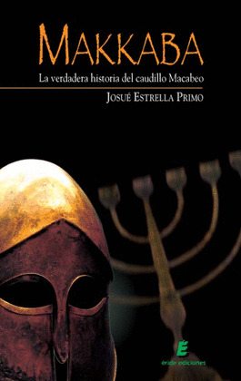 MAKKABA, LA VERDADERA HISTORIA DEL CAUDILLO MACABEO