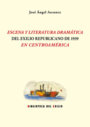 ESCENA Y LITERATURA DRAMATICA DEL EXILIO REPUBLICANO DE 1939 EN CENTROAMERICA