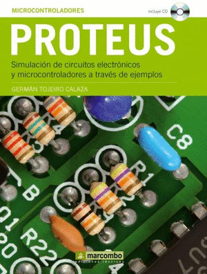 PROTEUS. SIMULACION DE CIRCUITOS ELECTRONICOS Y MICROCONTROLADORES A TRAVES DE EJEMPLOS
