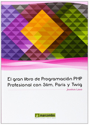 GRAN LIBRO DE PROGRAMACION PHP PROFESIONAL CON SLIM, PARIS Y TWIG; EL