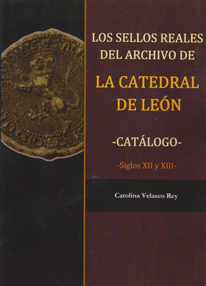 LOS SELLOS REALES DEL ARCHIVO DE LA CATEDRAL DE LEON