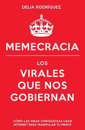 MEMECRACIA: LOS VIRALES QUE NOS GOBIERNAN