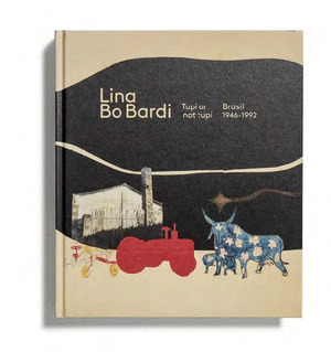 LINA BO BARDI: TUPI OR NOT TUPI. BRASIL, 1946-1992