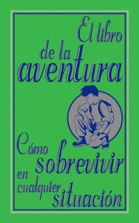 LIBRO DE LA AVENTURA. CÓMO SOBREVIVIR EN CUALQUIER SITUACIÓN