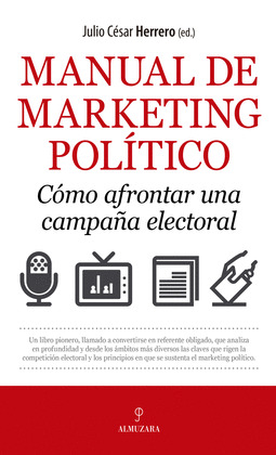 MANUAL DE MARKETING POLITICO. COMO AFRONTAR UNA CAMPAÑA ELECTORAL