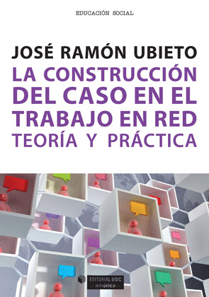 LA CONSTRUCCIÓN DEL CASO EN EL TRABAJO EN RED. TEORÍA Y PRÁCTICA (EDICIÓN PARA C