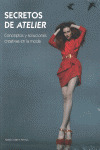 SECRETOS DE ATELIER. CONCEPTOS Y SOLUCIONES CREATIVAS EN LA MODA