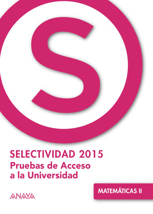 MATEMATICAS II .PRUEBAS DE ACCESO A LA SELECTIVIDAD 2015 *** ANAYA ***