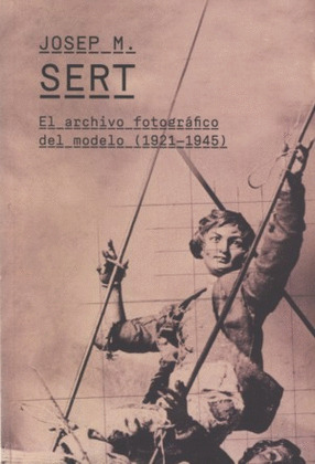 JOSEP M. SERT, EL ARCHIVO FOTOGRÁFICO DEL MODELO (1921-1945)