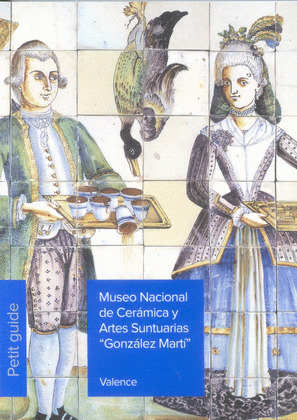 MUSEO NACIONAL DE CERÁMICA Y ARTES SUNTUARIAS GONZÁLEZ MARTÍ. PETIT GUIDE