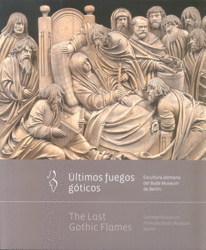 ULTIMOS FUEGOS GOTICOS. ESCULTURA ALEMANA DEL BODE MUSEUM DE BERLIN / THE LAST G