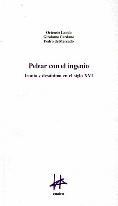 PELEAR CON EL INGENIO: IRONÍA Y DESÁNIMO EN EL SIGLO XVI