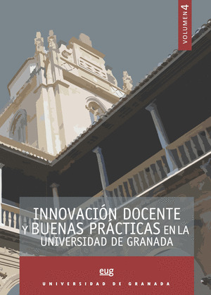 INNOVACIÓN DOCENTE Y BUENAS PRÁCTICAS EN LA UNIVERSIDAD DE GRANADA. VOL. 4