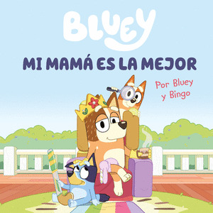 BLUEY.  MI MAMÁ ES LA MEJOR