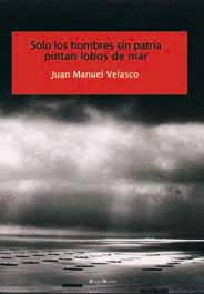 SOLO HOMBRES SIN PATRIA PINTAN LOBOS DE MAR.(NOVELA)