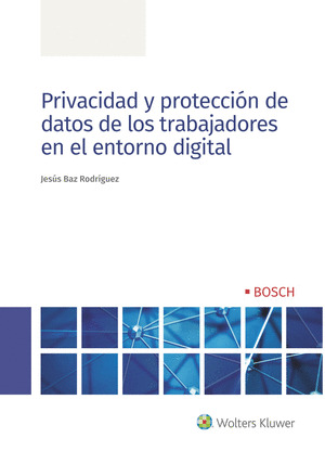 PRIVACIDAD Y PROTECCION DE DATOS DE LOS TRABAJADORES EN EL ENTORNO DIGITAL