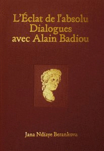 L'ÉCLAT DE L'ABSOLU. DIALOGUES AVEC ALAIN BADIOU