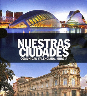 NUESTRAS CIUDADES: COMUNIDAD VALENCIANA, MURCIA