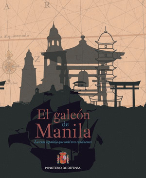 EL GALEON DE MANILA. LA RUTA ESPAÑOLA QUE UNIO TRES CONTINENTES
