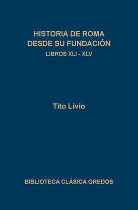 HISTORIA ROMA DESDE SU FUNDACION, LIBROS XLI-XLV