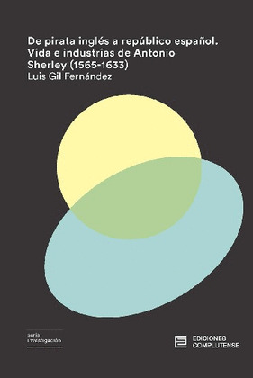 DE PIRATA INGLES A REPUBLICO ESPAÑOL. VIDA E INDUSTRIAS DE ANTONIO SHERLEY (1565