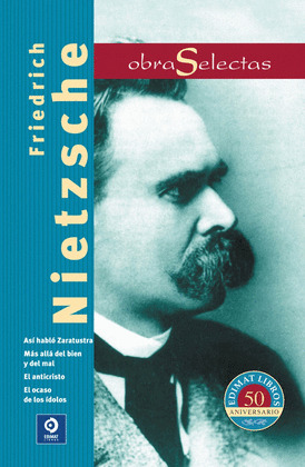 OBRAS SELECTAS FRIEDRICH NIETZSCHE: ASÍ HABLÓ ZARATUSTRA. MÁS ALLÁ DEL BIEN Y DEL MAL. EL ANTICRISTO. EL 