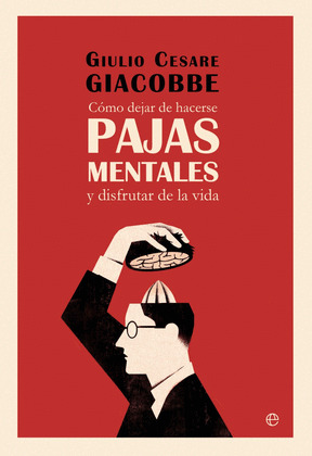 CÓMO DEJAR DE HACERSE PAJAS MENTALES Y DISFRUTAR DE LA VIDA