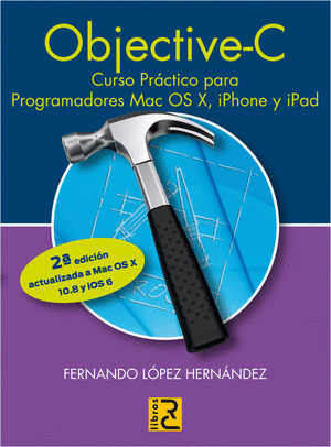 OBJECTIVE C. CURSO PRACTICO PARA PROGRAMADORES MAC OS X, IPHONE Y IPAD. 2ª EDICI