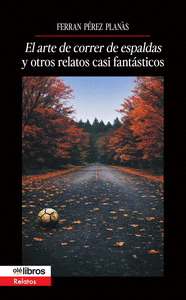 EL ARTE DE CORRER DE ESPALDAS Y OTROS RELATOS CASI FANTÁSTIC
